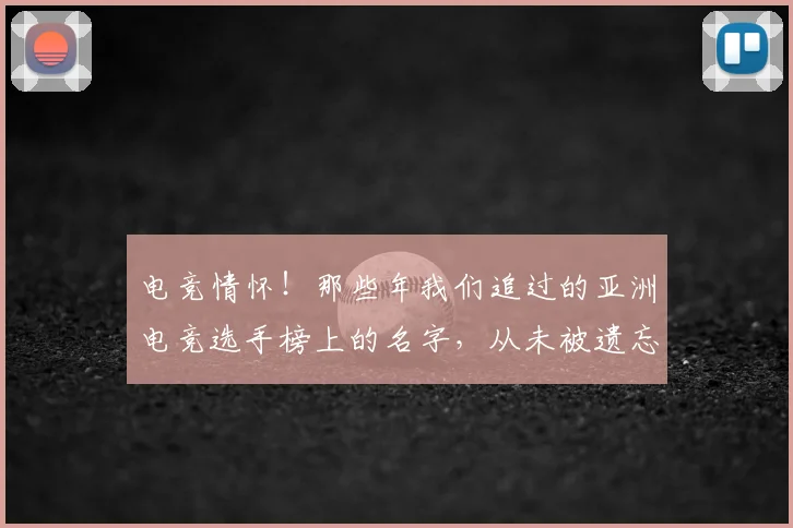电竞情怀！那些年我们追过的亚洲电竞选手榜上的名字，从未被遗忘